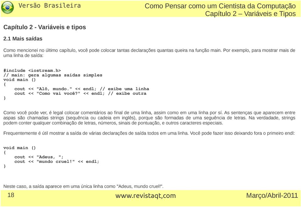 h> // main: gera algumas saídas simples void main () { cout << "Alô, mundo." << endl; // exibe uma linha cout << "Como vai você?