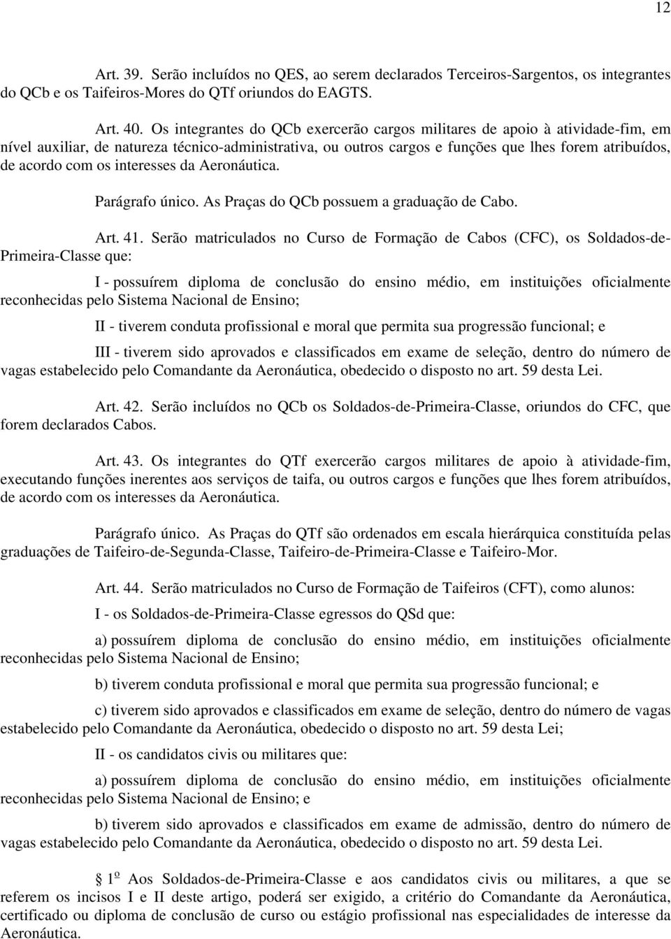 os interesses da Aeronáutica. Parágrafo único. As Praças do QCb possuem a graduação de Cabo. Art. 41.