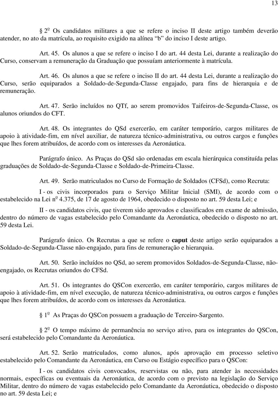 Os alunos a que se refere o inciso II do art. 44 desta Lei, durante a realização do Curso, serão equiparados a Soldado-de-Segunda-Classe engajado, para fins de hierarquia e de remuneração. Art. 47.