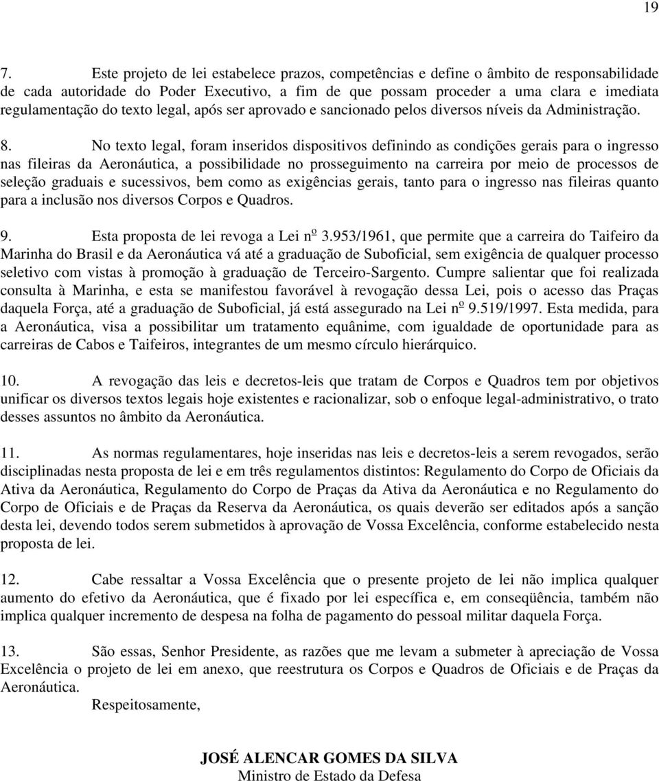 No texto legal, foram inseridos dispositivos definindo as condições gerais para o ingresso nas fileiras da Aeronáutica, a possibilidade no prosseguimento na carreira por meio de processos de seleção