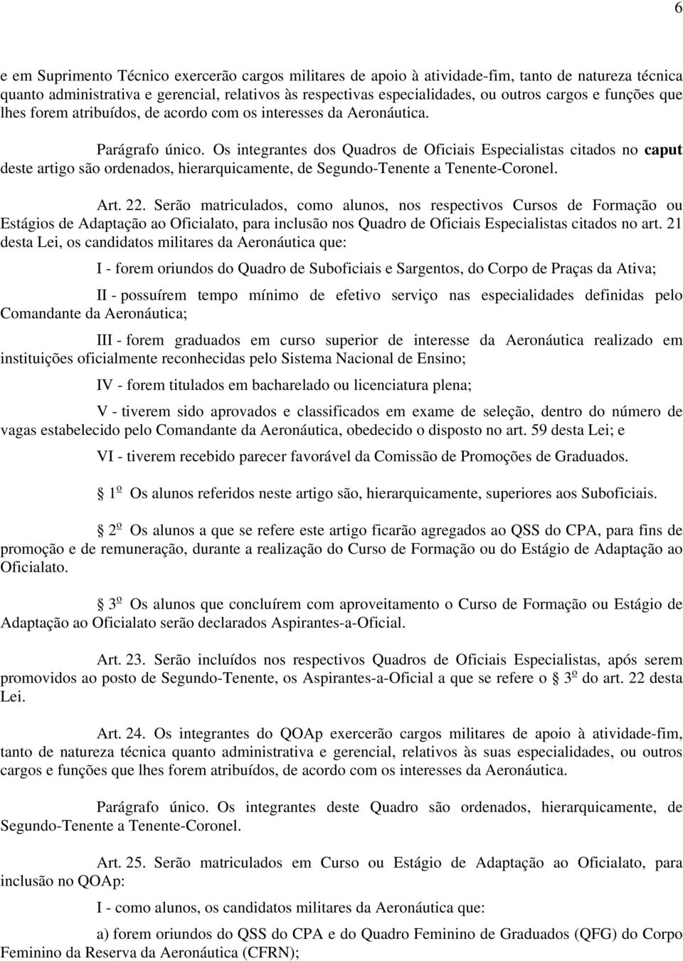 Os integrantes dos Quadros de Oficiais Especialistas citados no caput deste artigo são ordenados, hierarquicamente, de Segundo-Tenente a Tenente-Coronel. Art. 22.