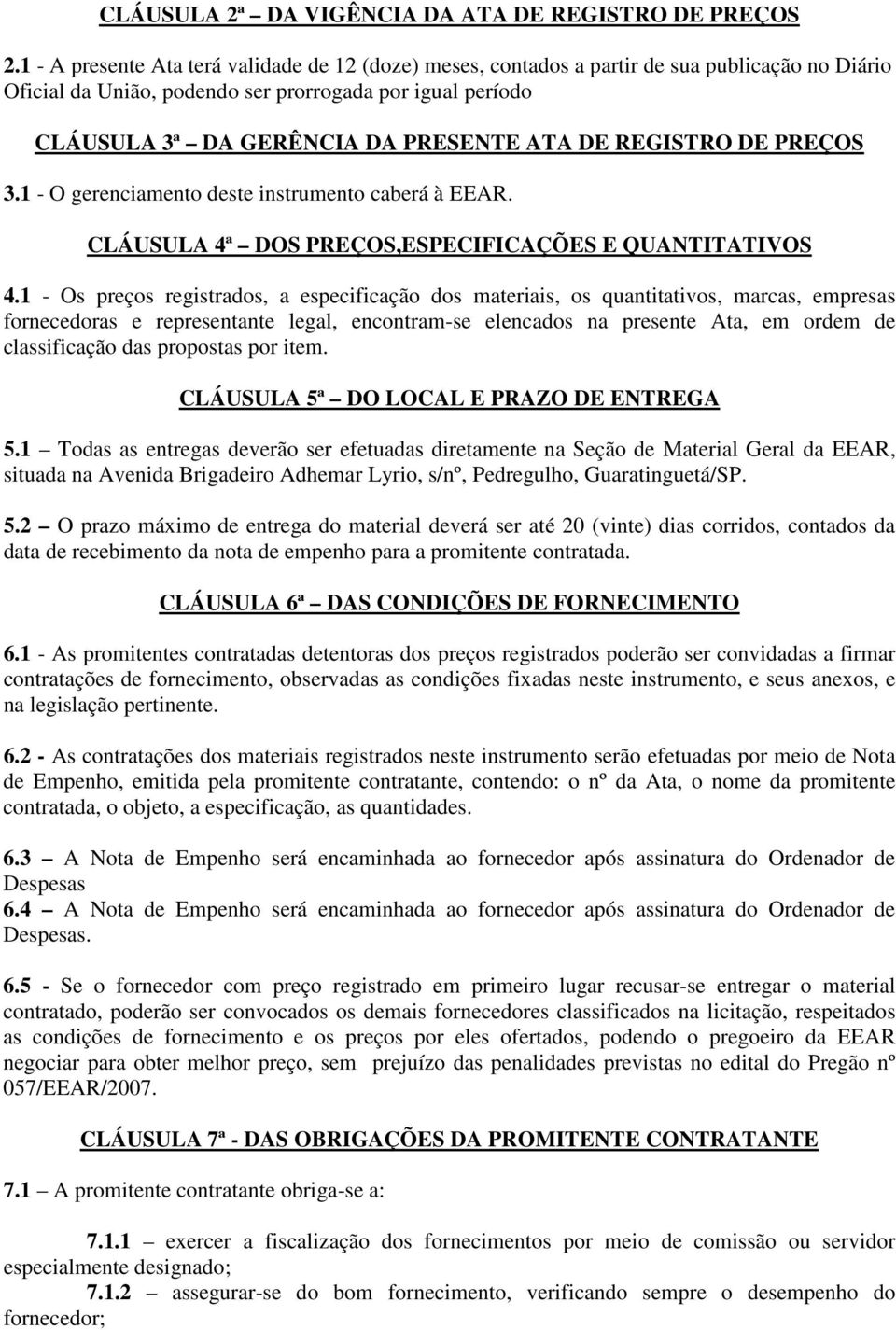 DE REGISTRO DE PREÇOS 3.1 - O gerenciamento deste instrumento caberá à EEAR. CLÁUSULA 4ª DOS PREÇOS,ESPECIFICAÇÕES E QUANTITATIVOS 4.