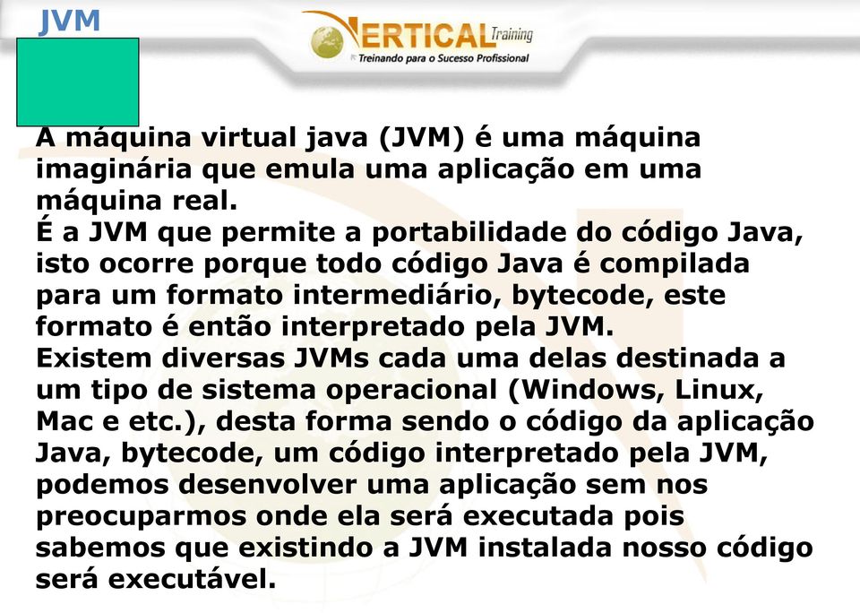 então interpretado pela JVM. Existem diversas JVMs cada uma delas destinada a um tipo de sistema operacional (Windows, Linux, Mac e etc.