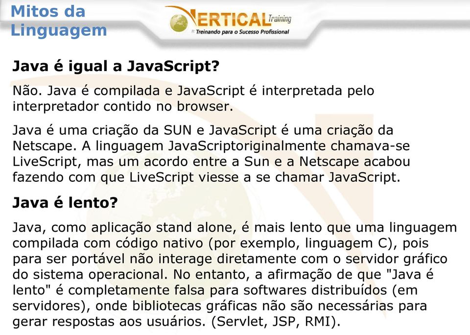 Java, como aplicação stand alone, é mais lento que uma linguagem compilada com código nativo (por exemplo, linguagem C), pois para ser portável não interage diretamente com o servidor gráfico do