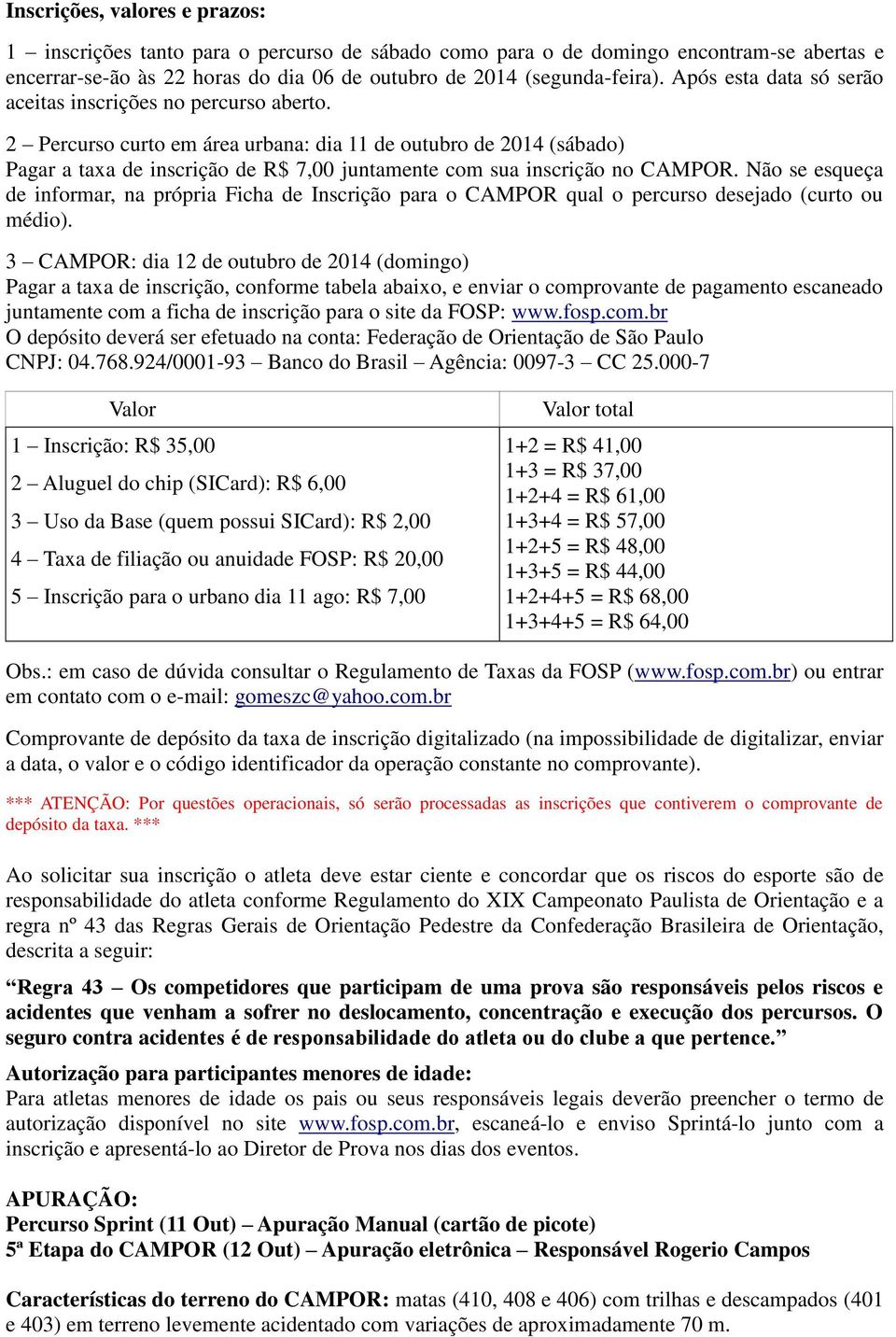 2 Percurso curto em área urbana: dia 11 de outubro de 2014 (sábado) Pagar a taxa de inscrição de R$ 7,00 juntamente com sua inscrição no CAMPOR.