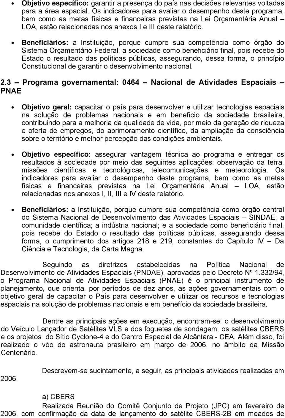 Beneficiários: a Instituição, porque cumpre sua competência como órgão do Sistema Orçamentário Federal; a sociedade como beneficiário final, pois recebe do Estado o resultado das políticas públicas,