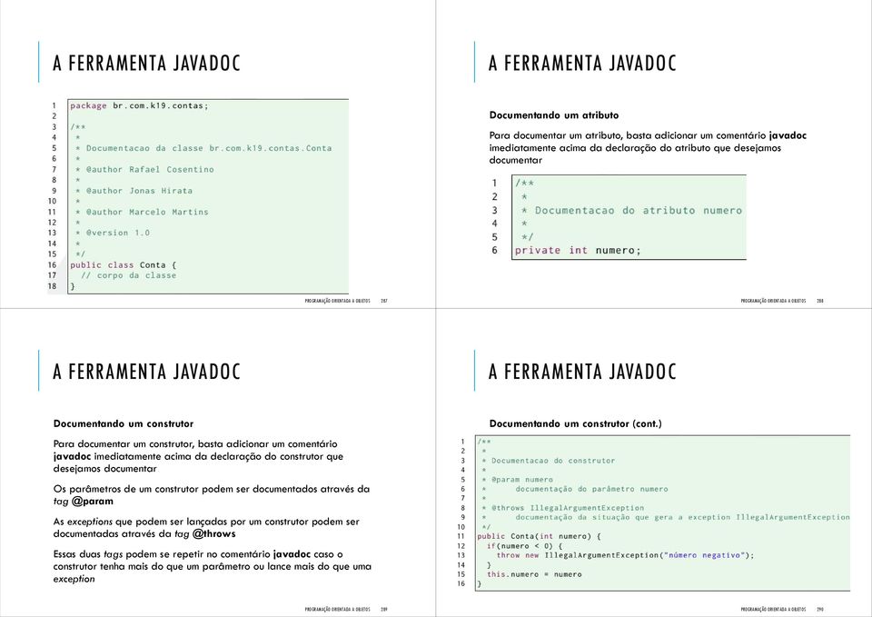 documentar Os parâmetros de um construtor podem ser documentados através da tag @param As exceptions que podem ser lançadas por um construtor podem ser documentadas através da tag @throws Essas duas