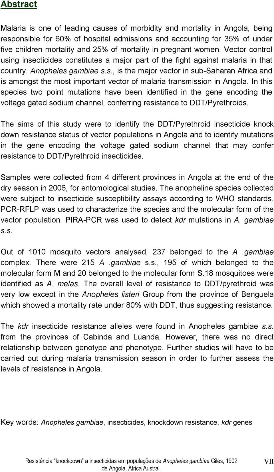 In this species two point mutations have been identified in the gene encoding the voltage gated sodium channel, conferring resistance to DDT/Pyrethroids.