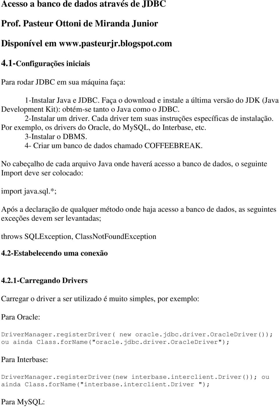 2-nstalar um driver. Cada driver tem suas instruções específicas de instalação. Por exemplo, os drivers do Oracle, do MySQ, do nterbase, etc. 3-nstalar o DBMS.