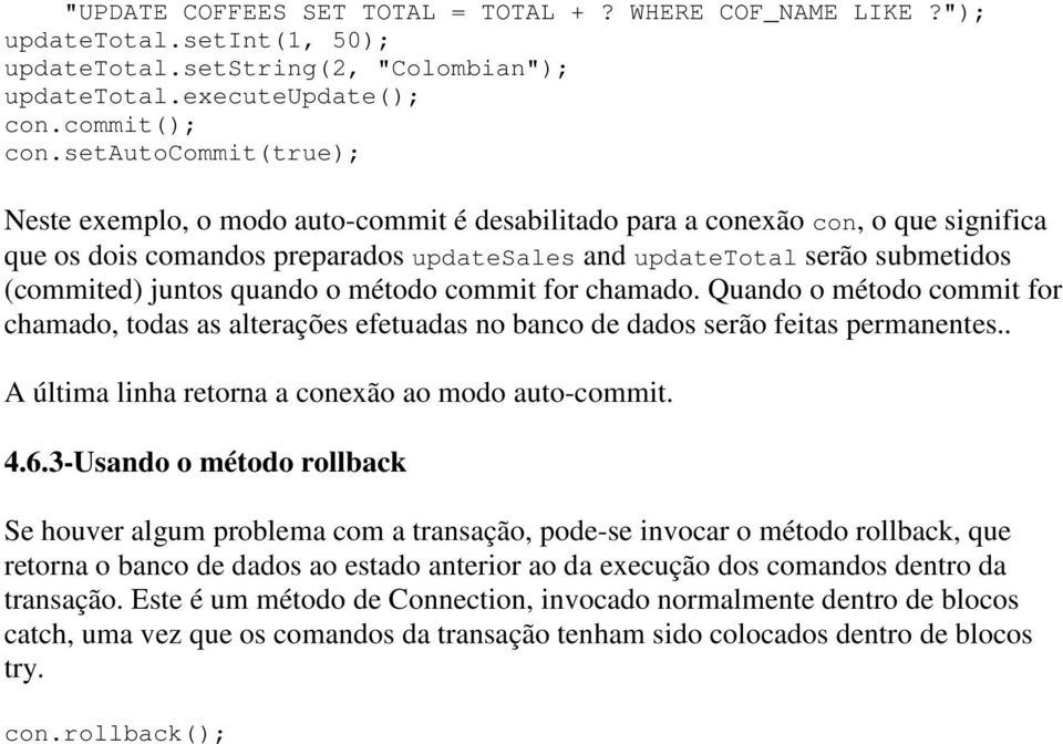 quando o método commit for chamado. Quando o método commit for chamado, todas as alterações efetuadas no banco de dados serão feitas permanentes.. última linha retorna a conexão ao modo auto-commit.