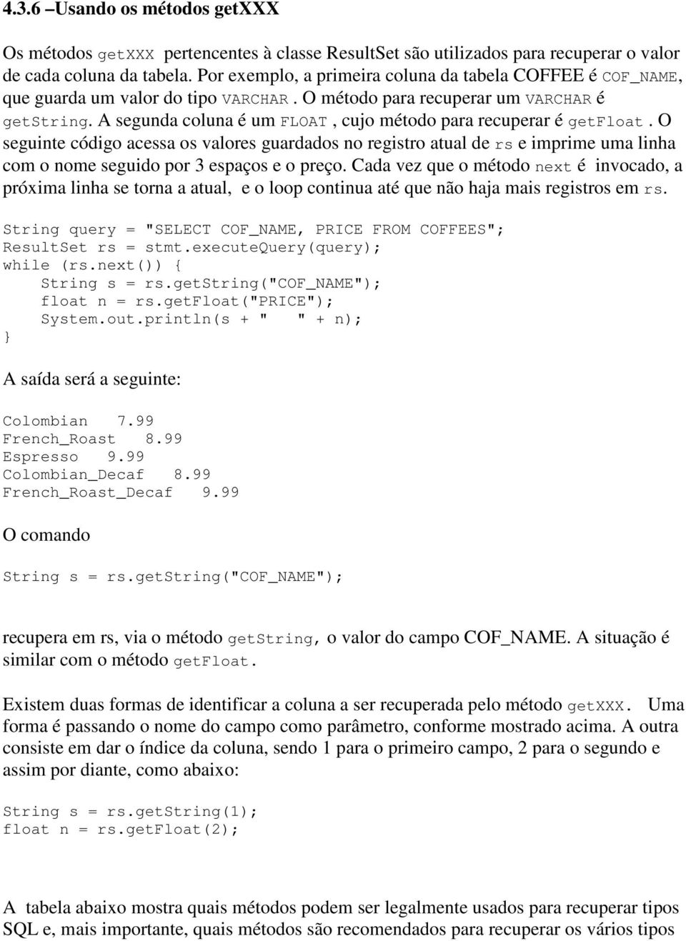 O seguinte código acessa os valores guardados no registro atual de rs e imprime uma linha com o nome seguido por 3 espaços e o preço.