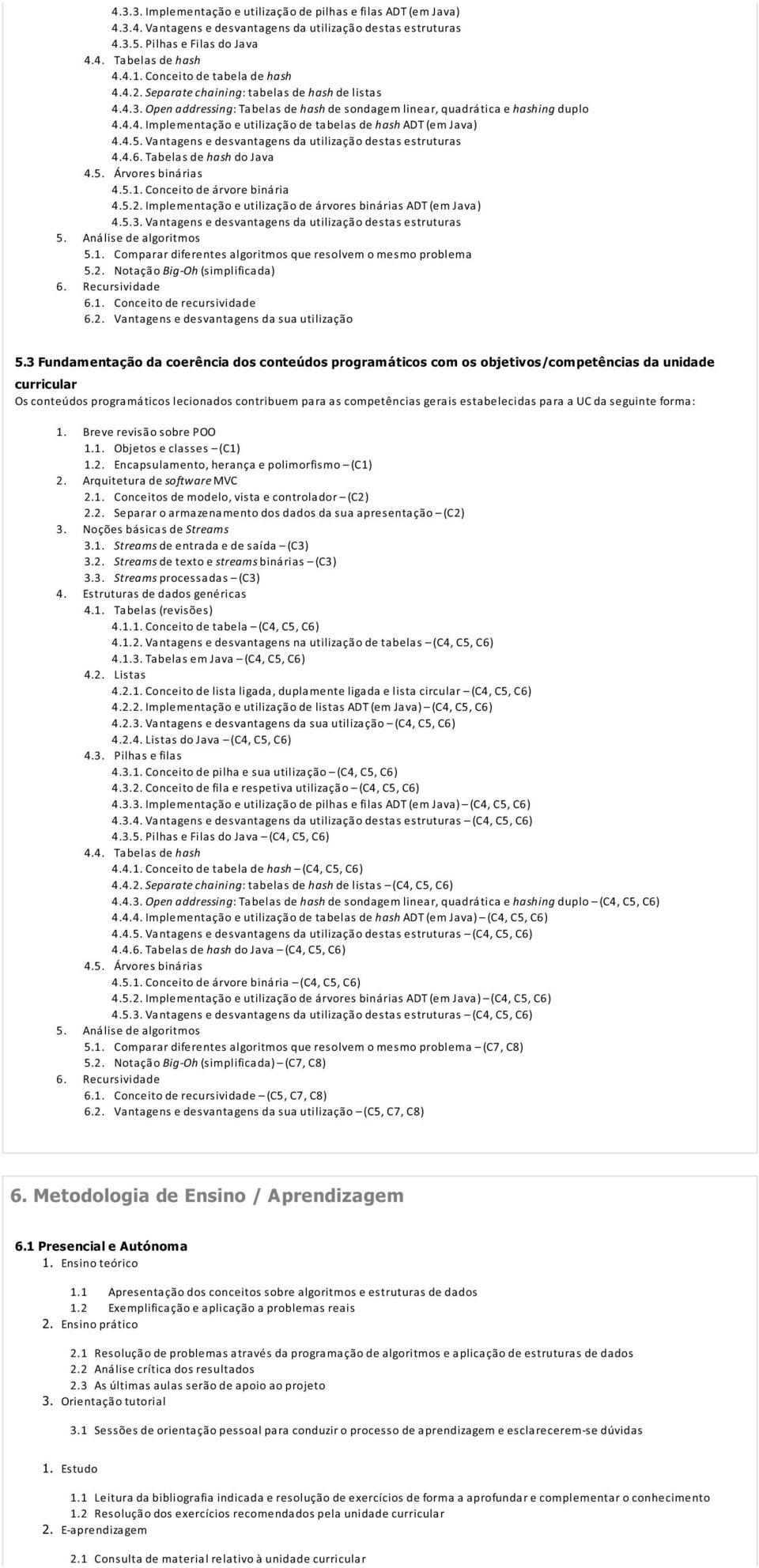 4.5. Vantagens e desvantagens da utilização destas estruturas 4.4.6. Tabelas de hash do Java 4.5.1. Conceito de árvore binária 4.5.2. Implementação e utilização de árvores binárias ADT (em Java) 4.5.3.