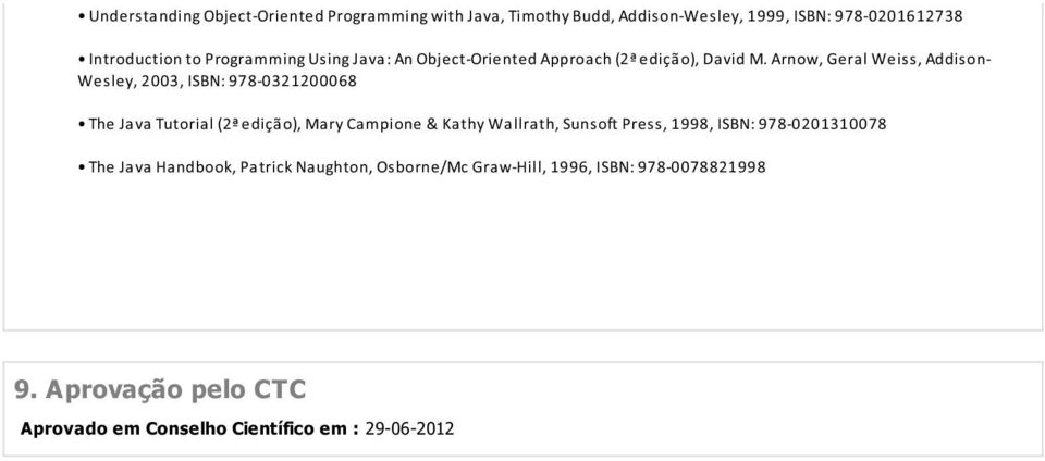 Arnow, Geral Weiss, Addison- Wesley, 2003, ISBN: 978-0321200068 The Java Tutorial (2ª edição), Mary Campione & Kathy Wallrath,