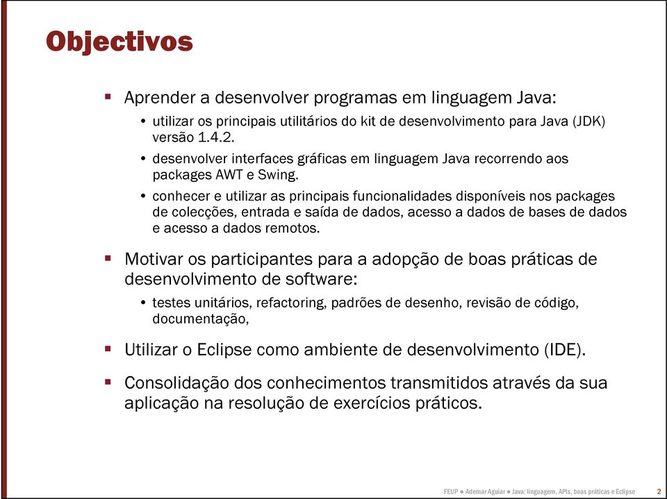 conhecer e utilizar as principais funcionalidades disponíveis nos packages de colecções, entrada e saída de dados, acesso a dados de bases de dados e acesso a dados remotos.