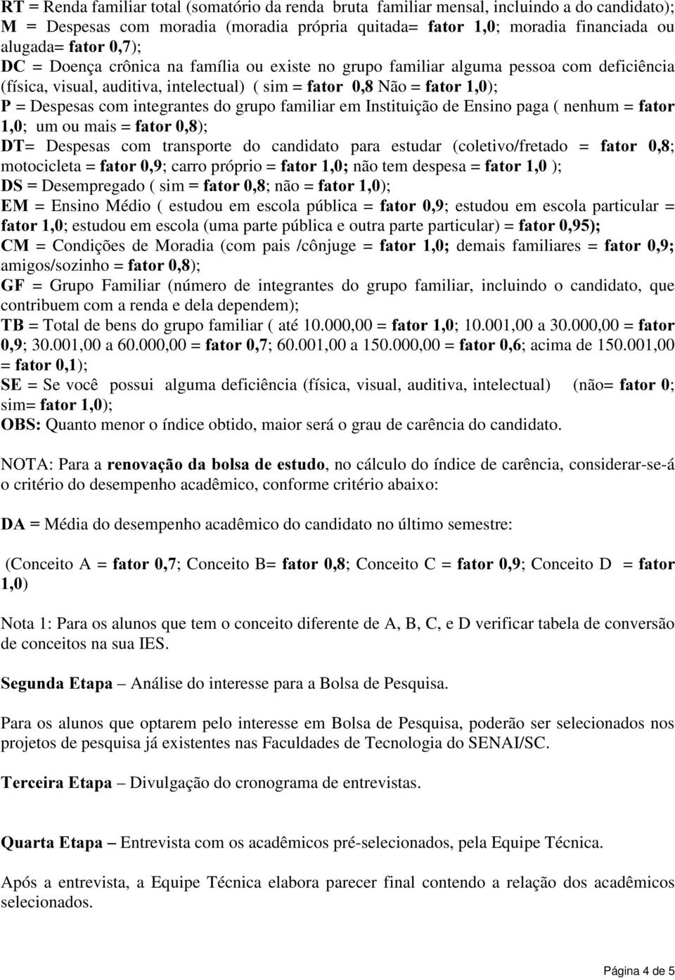 Instituição de Ensino paga ( nenhum = IDWRU ; um ou mais = IDWRU); '7= Despesas com transporte do candidato para estudar (coletivo/fretado = IDWRU ; motocicleta = IDWRU; carro próprio = IDWRUnão tem