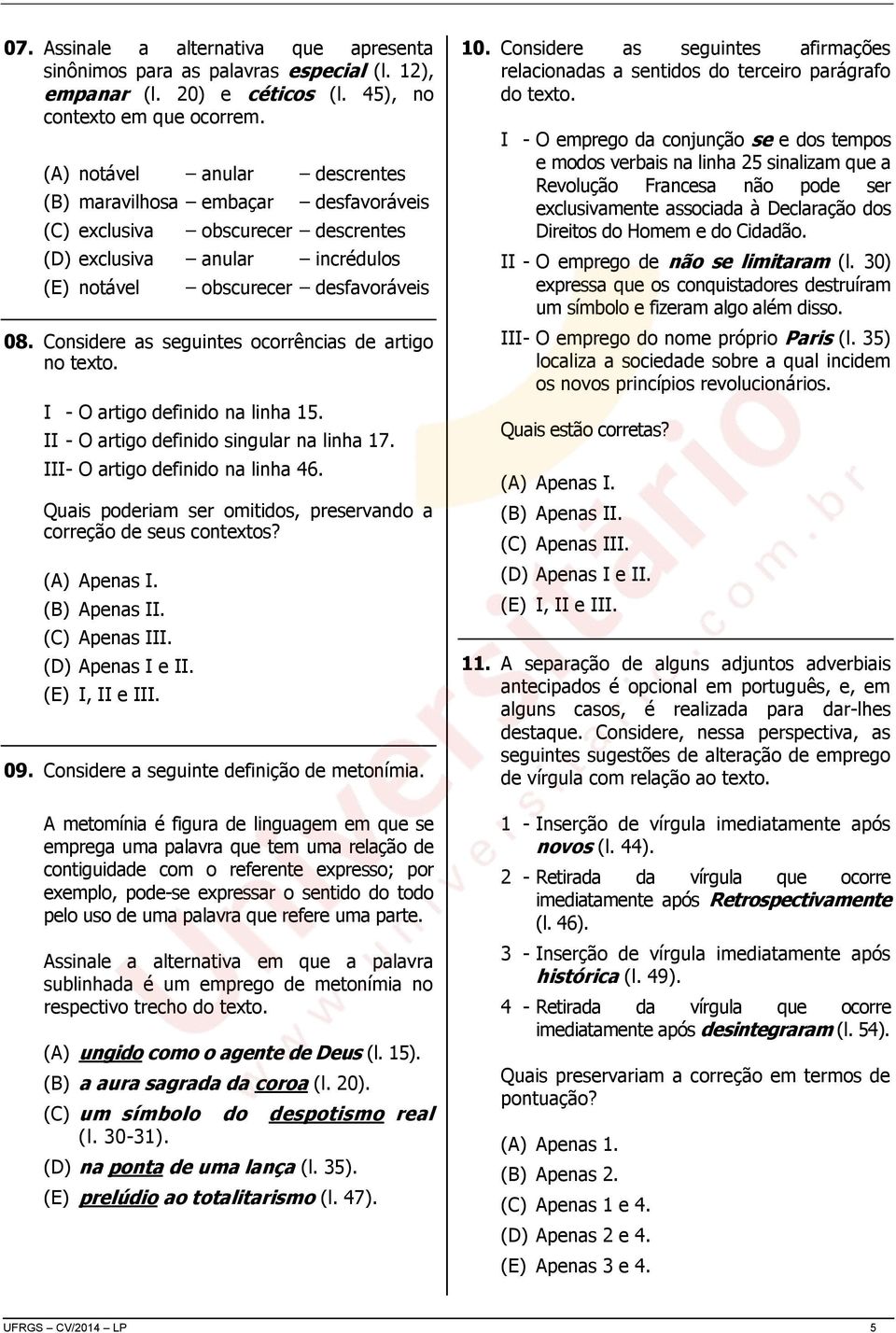 Considere as seguintes ocorrências de artigo no texto. I - O artigo definido na linha 15. II - O artigo definido singular na linha 17. III - O artigo definido na linha 46.