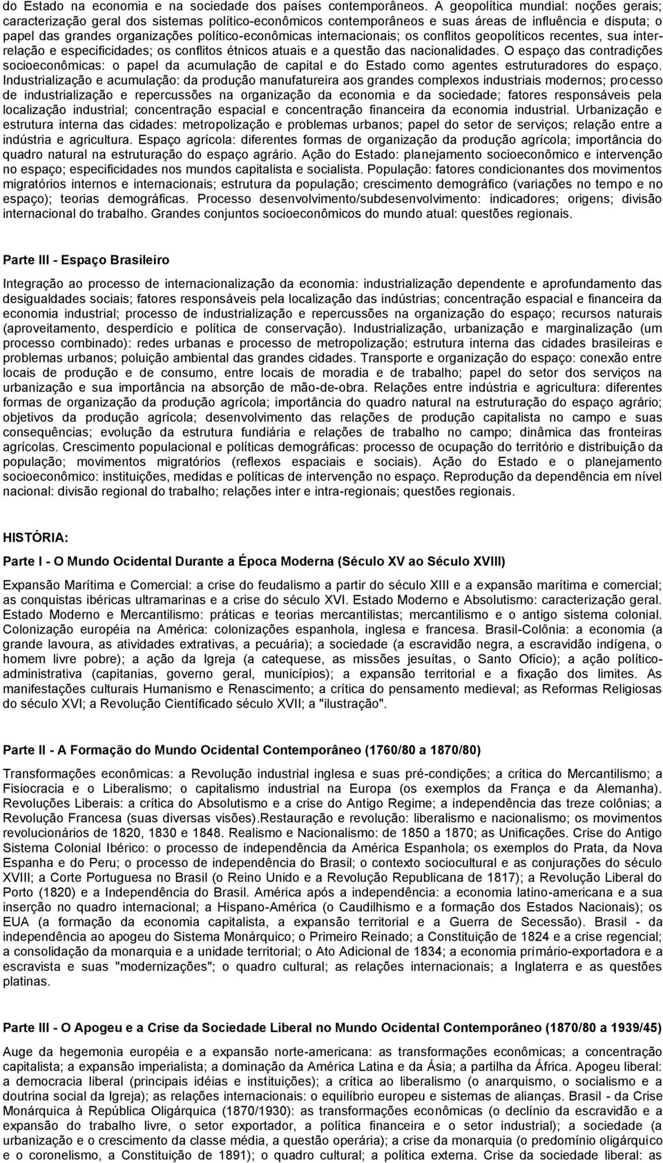 internacionais; os conflitos geopolíticos recentes, sua interrelação e especificidades; os conflitos étnicos atuais e a questão das nacionalidades.