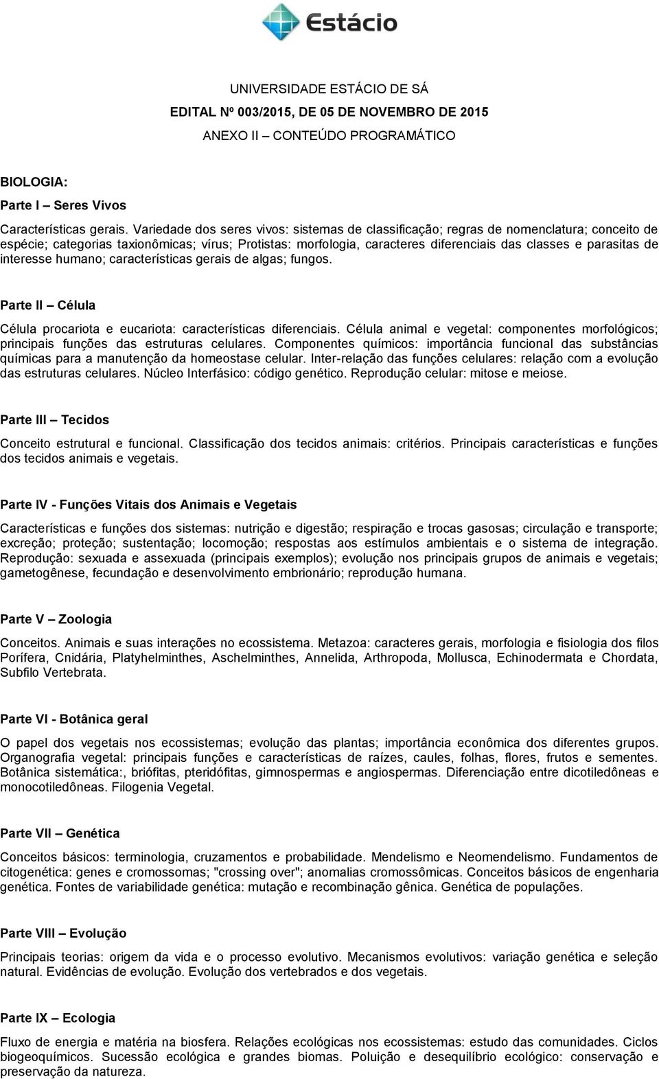 parasitas de interesse humano; características gerais de algas; fungos. Parte II Célula Célula procariota e eucariota: características diferenciais.