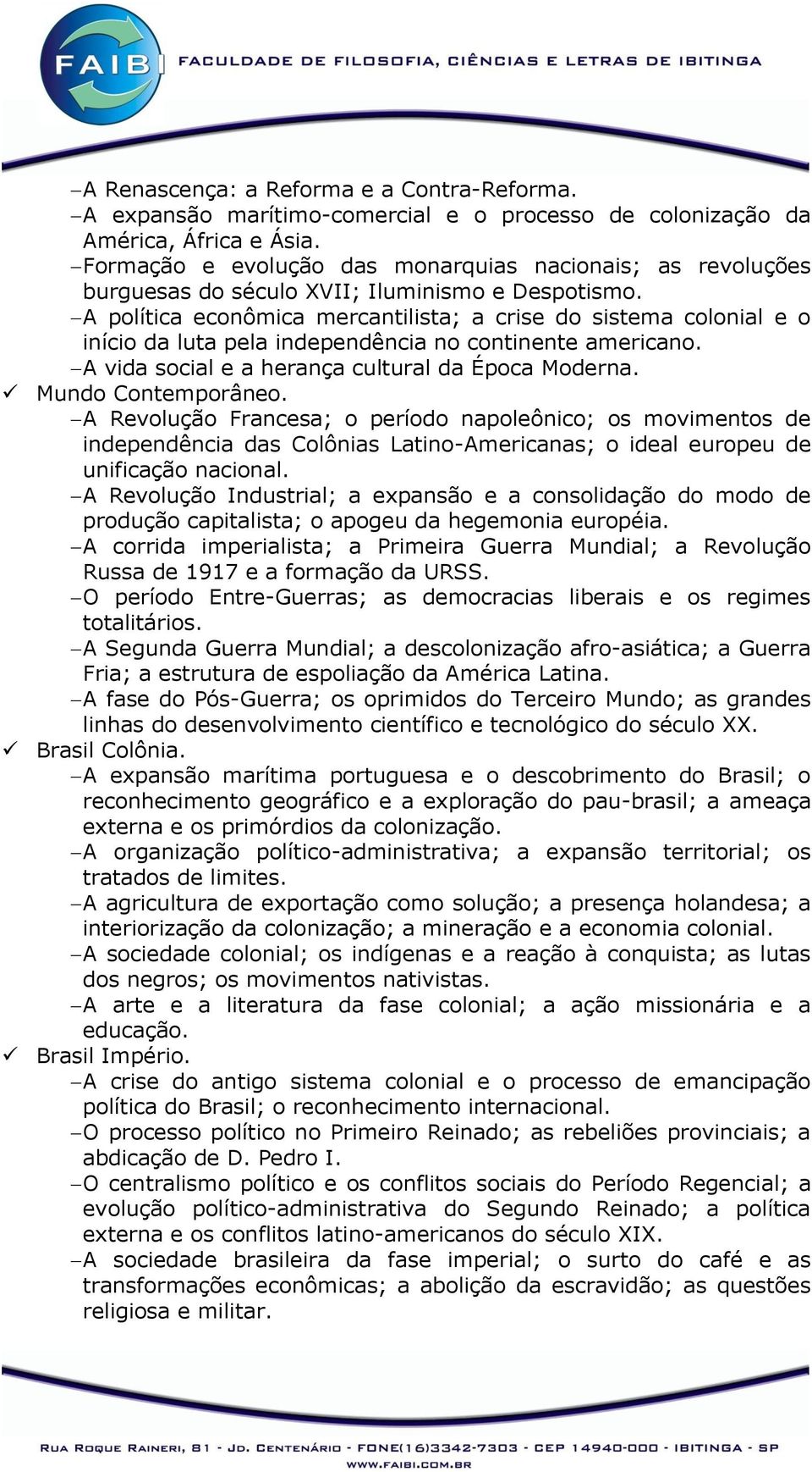 A política econômica mercantilista; a crise do sistema colonial e o início da luta pela independência no continente americano. A vida social e a herança cultural da Época Moderna. Mundo Contemporâneo.