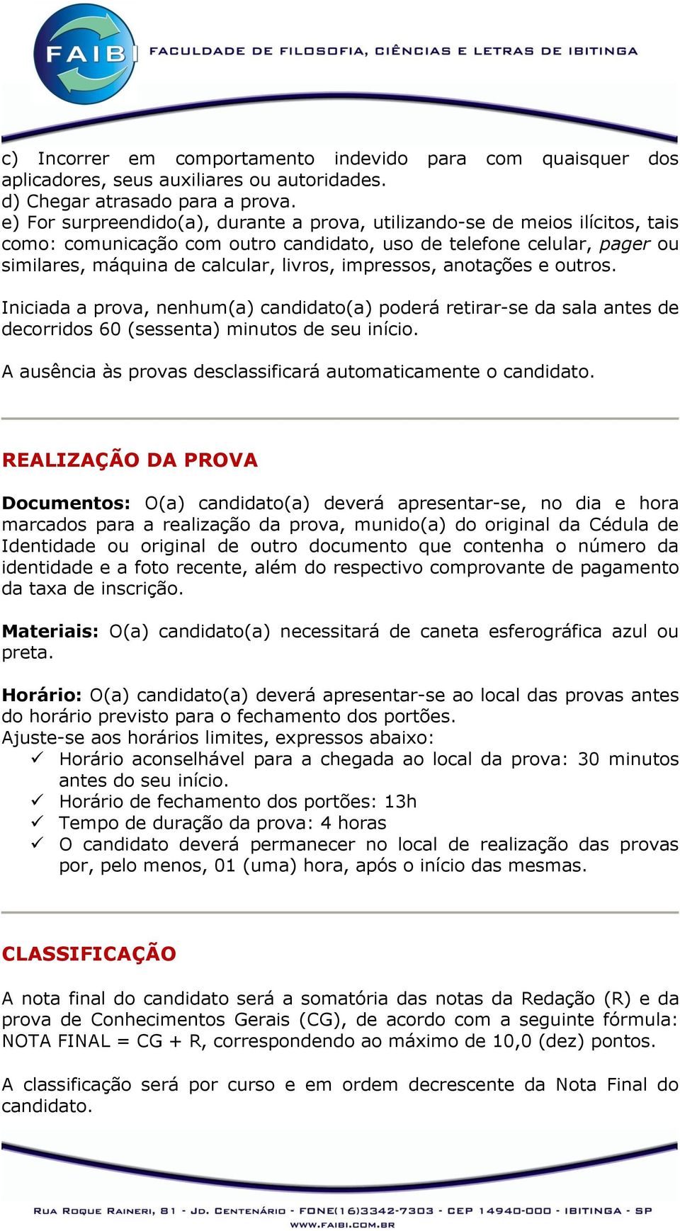 impressos, anotações e outros. Iniciada a prova, nenhum(a) candidato(a) poderá retirar-se da sala antes de decorridos 60 (sessenta) minutos de seu início.