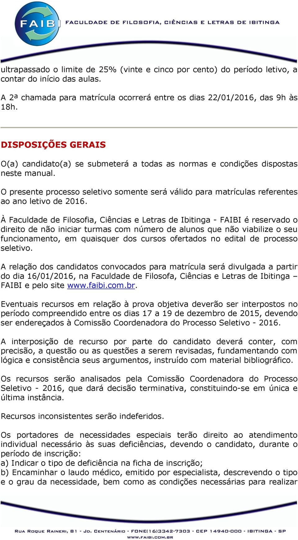 O presente processo seletivo somente será válido para matrículas referentes ao ano letivo de 2016.