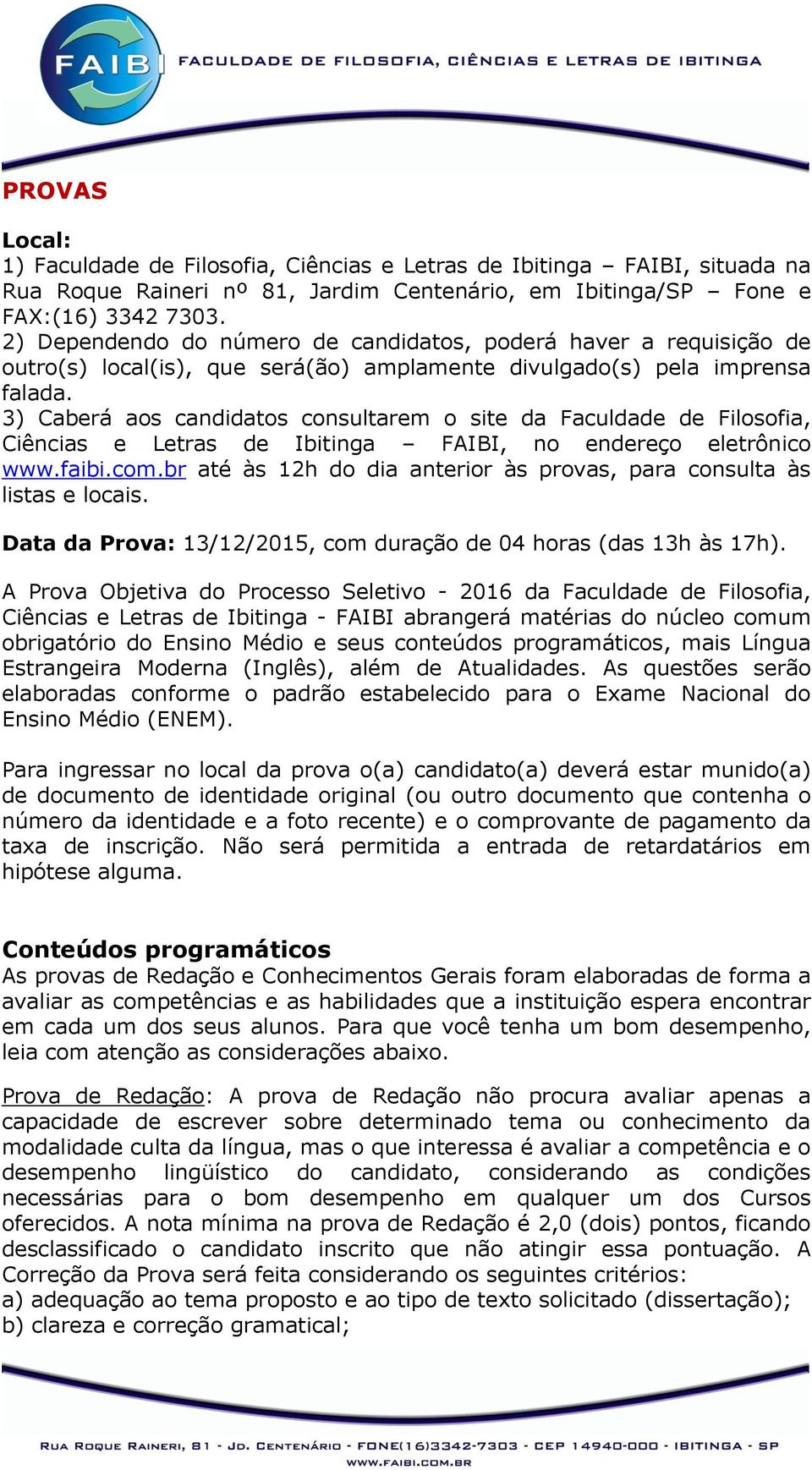 3) Caberá aos candidatos consultarem o site da Faculdade de Filosofia, Ciências e Letras de Ibitinga FAIBI, no endereço eletrônico www.faibi.com.