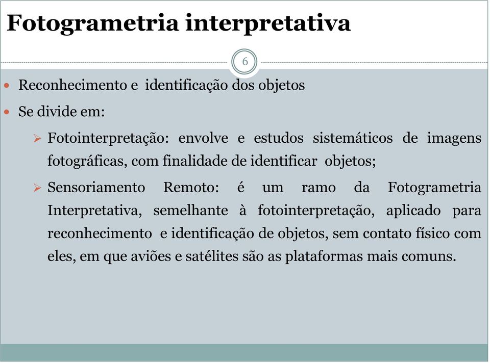 Remoto: é um ramo da Fotogrametria Interpretativa, semelhante à fotointerpretação, aplicado para