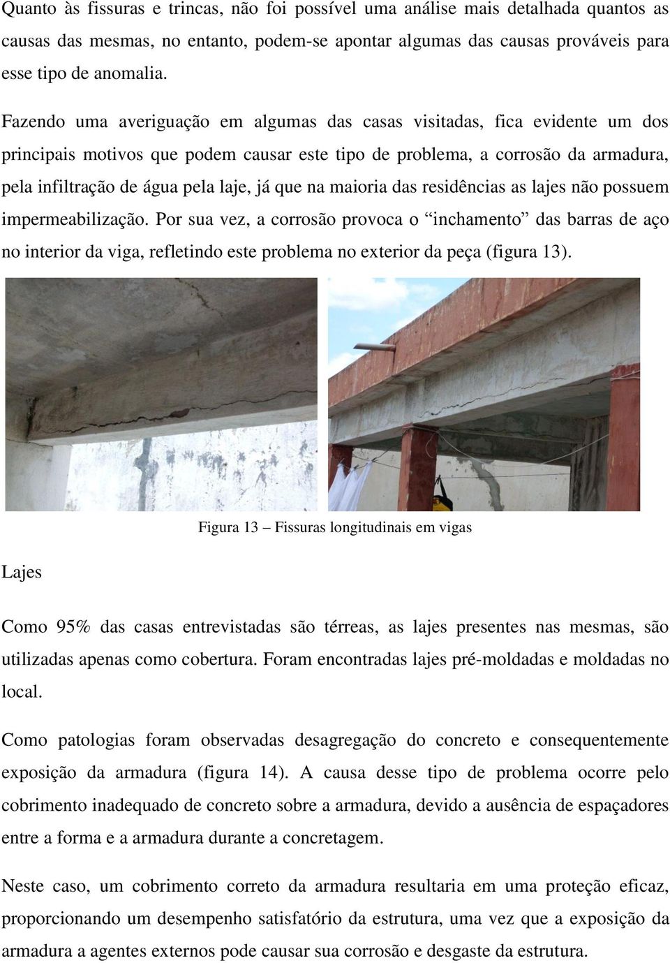 que na maioria das residências as lajes não possuem impermeabilização.