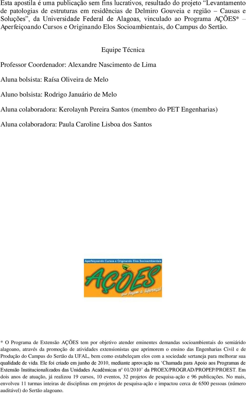 Equipe Técnica Professor Coordenador: Alexandre Nascimento de Lima Aluna bolsista: Raísa Oliveira de Melo Aluno bolsista: Rodrigo Januário de Melo Aluna colaboradora: Kerolaynh Pereira Santos (membro