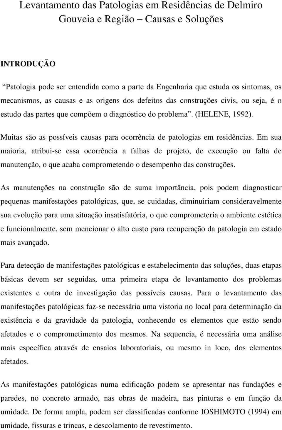 Muitas são as possíveis causas para ocorrência de patologias em residências.