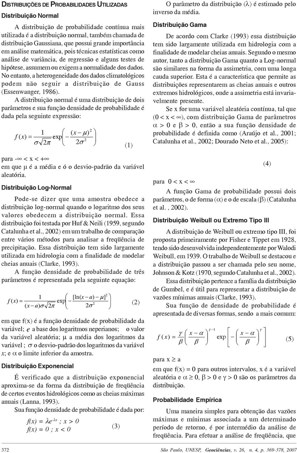 No entanto, a heterogeneidade dos dados climatológicos podem não seguir a distribuição de Gauss (Essenwanger, 1986).