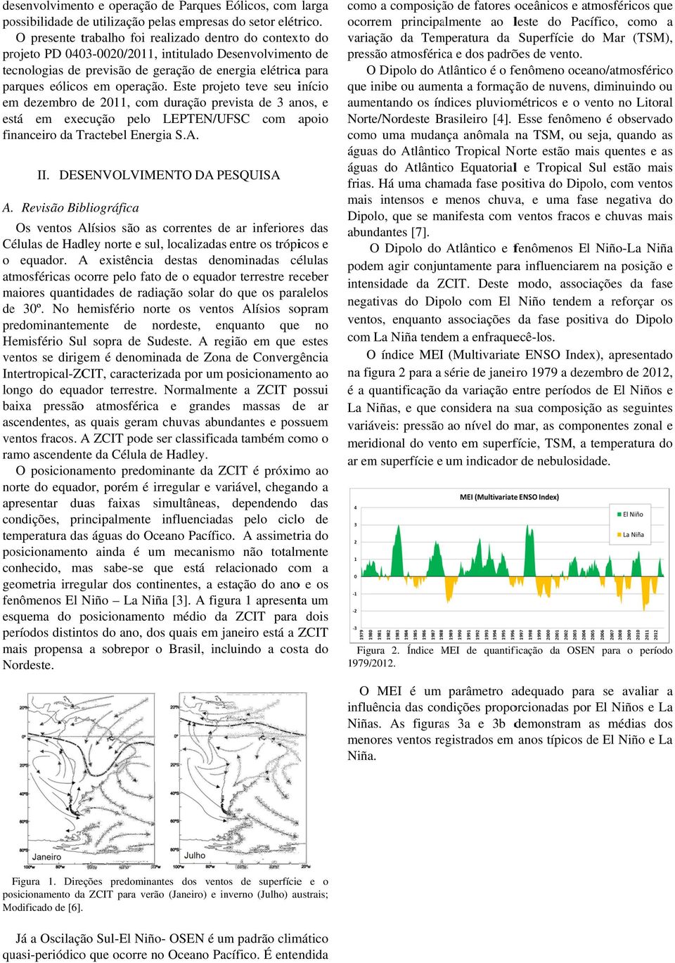 em operação. Este projeto teve seu início em dezembro de 2011, com duração prevista de 3 anos, e está em execução ecução pelo LEPTEN/UFSC com apoio financeiro da Tractebel Energia S.A. II.