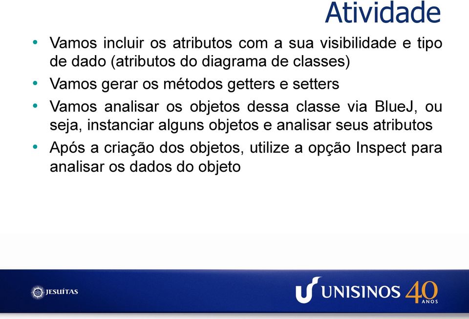 objetos dessa classe via BlueJ, ou seja, instanciar alguns objetos e analisar seus