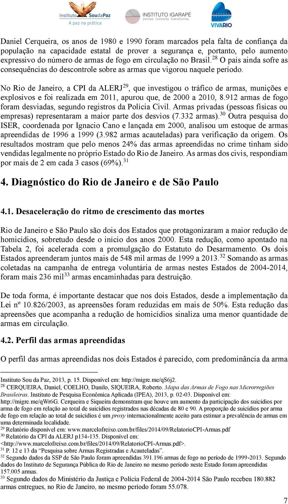 No Rio de Janeiro, a CPI da ALERJ 29, que investigou o tráfico de armas, munições e explosivos e foi realizada em 2011, apurou que, de 2000 a 2010, 8.