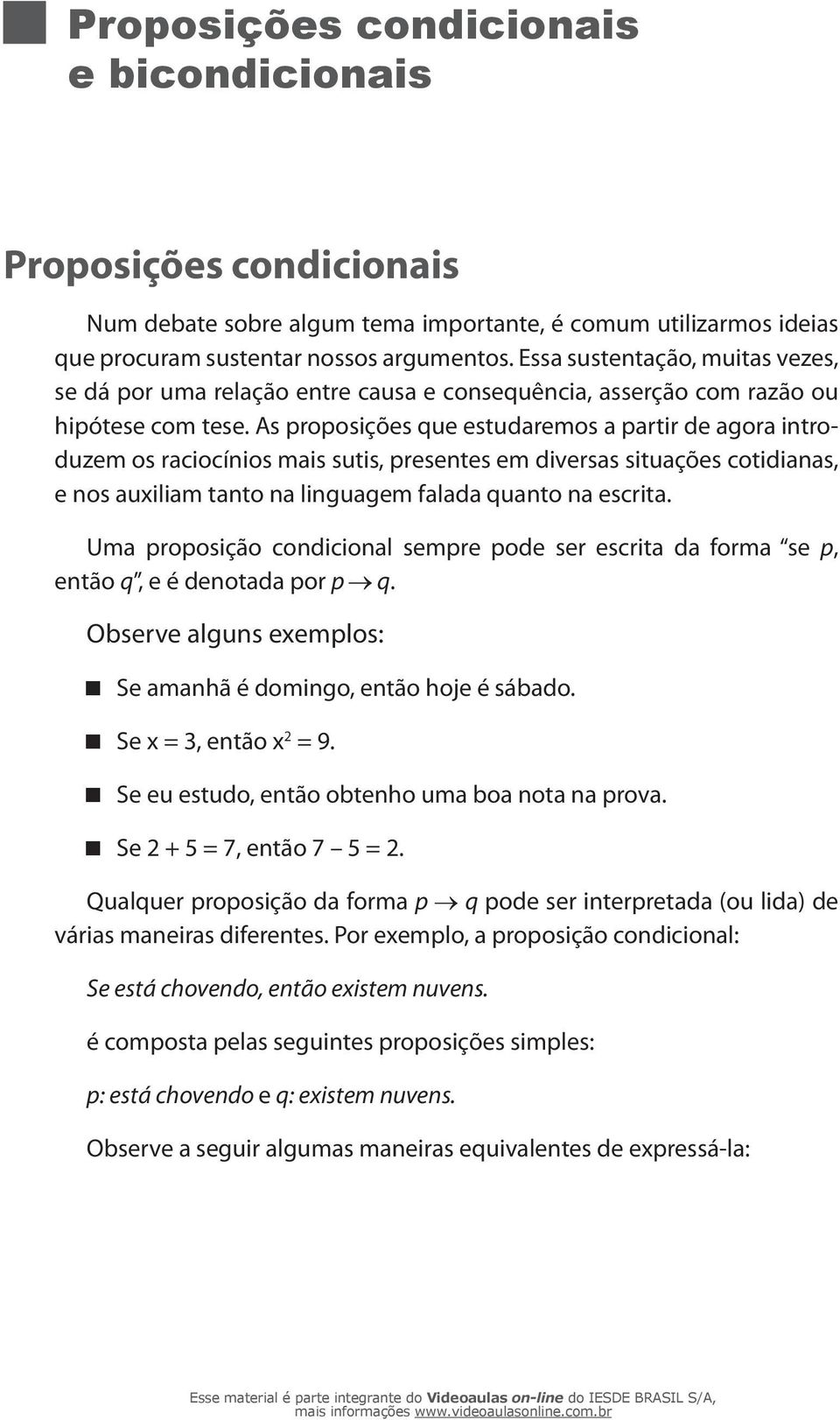 As proposições que estudaremos a partir de agora introduzem os raciocínios mais sutis, presentes em diversas situações cotidianas, e nos auxiliam tanto na linguagem falada quanto na escrita.