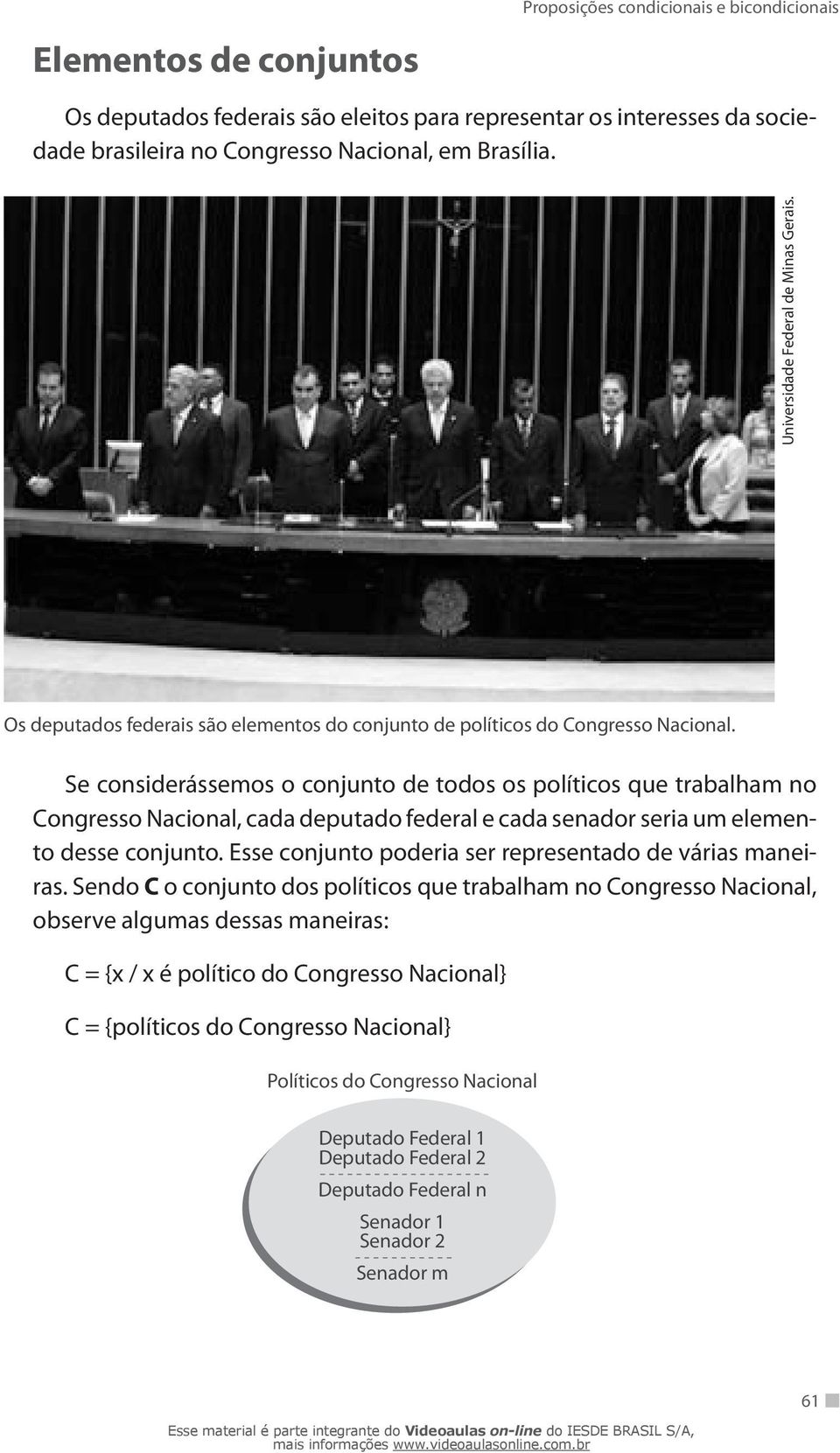 Se considerássemos o conjunto de todos os políticos que trabalham no Congresso Nacional, cada deputado federal e cada senador seria um elemento desse conjunto.