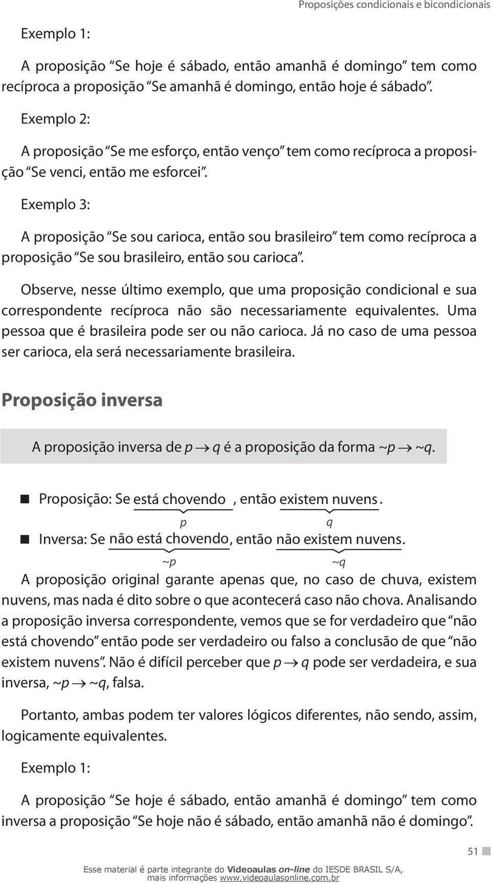 Exemplo 3: A proposição Se sou carioca, então sou brasileiro tem como recíproca a proposição Se sou brasileiro, então sou carioca.