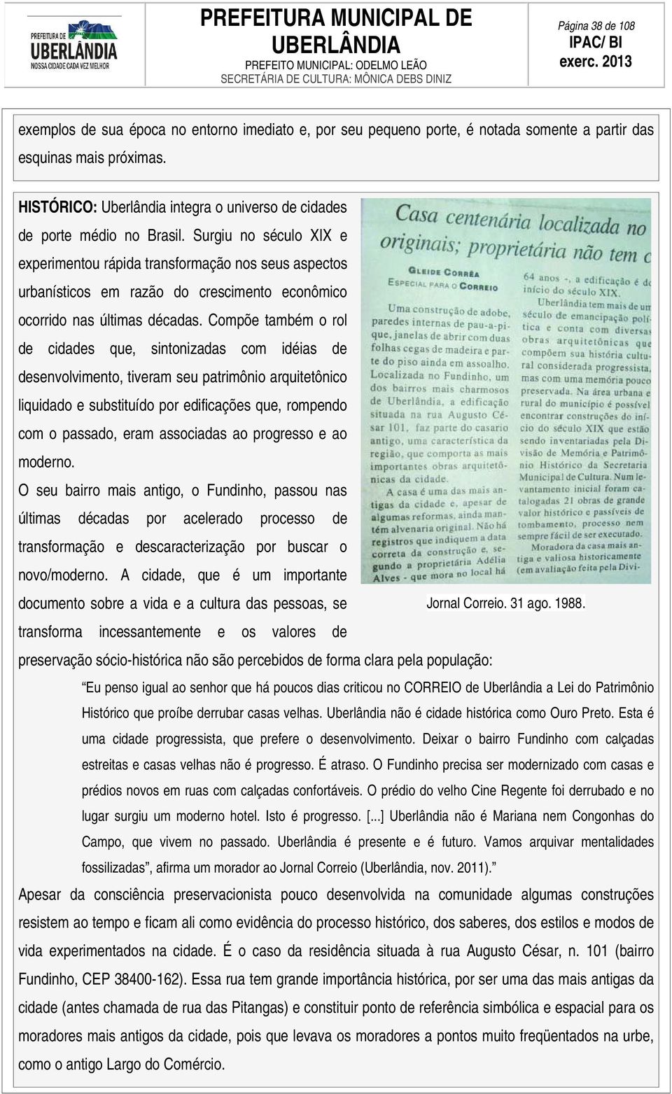 Surgiu no século XIX e experimentou rápida transformação nos seus aspectos urbanísticos em razão do crescimento econômico ocorrido nas últimas décadas.