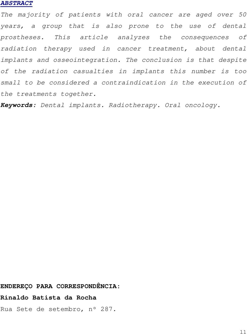 The conclusion is that despite of the radiation casualties in implants this number is too small to be considered a contraindication in the