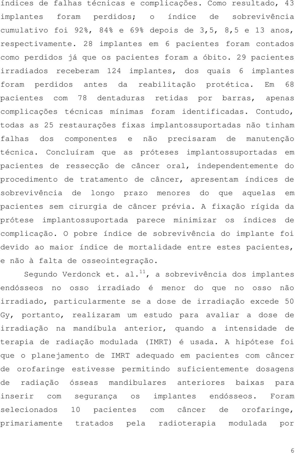 29 pacientes irradiados receberam 124 implantes, dos quais 6 implantes foram perdidos antes da reabilitação protética.