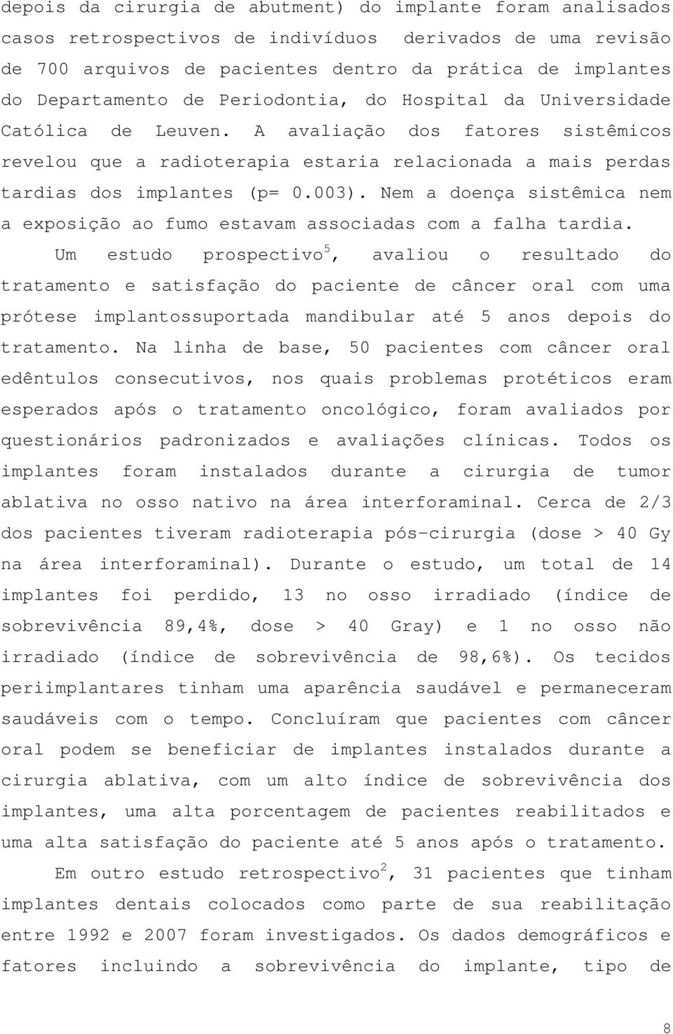 Nem a doença sistêmica nem a exposição ao fumo estavam associadas com a falha tardia.