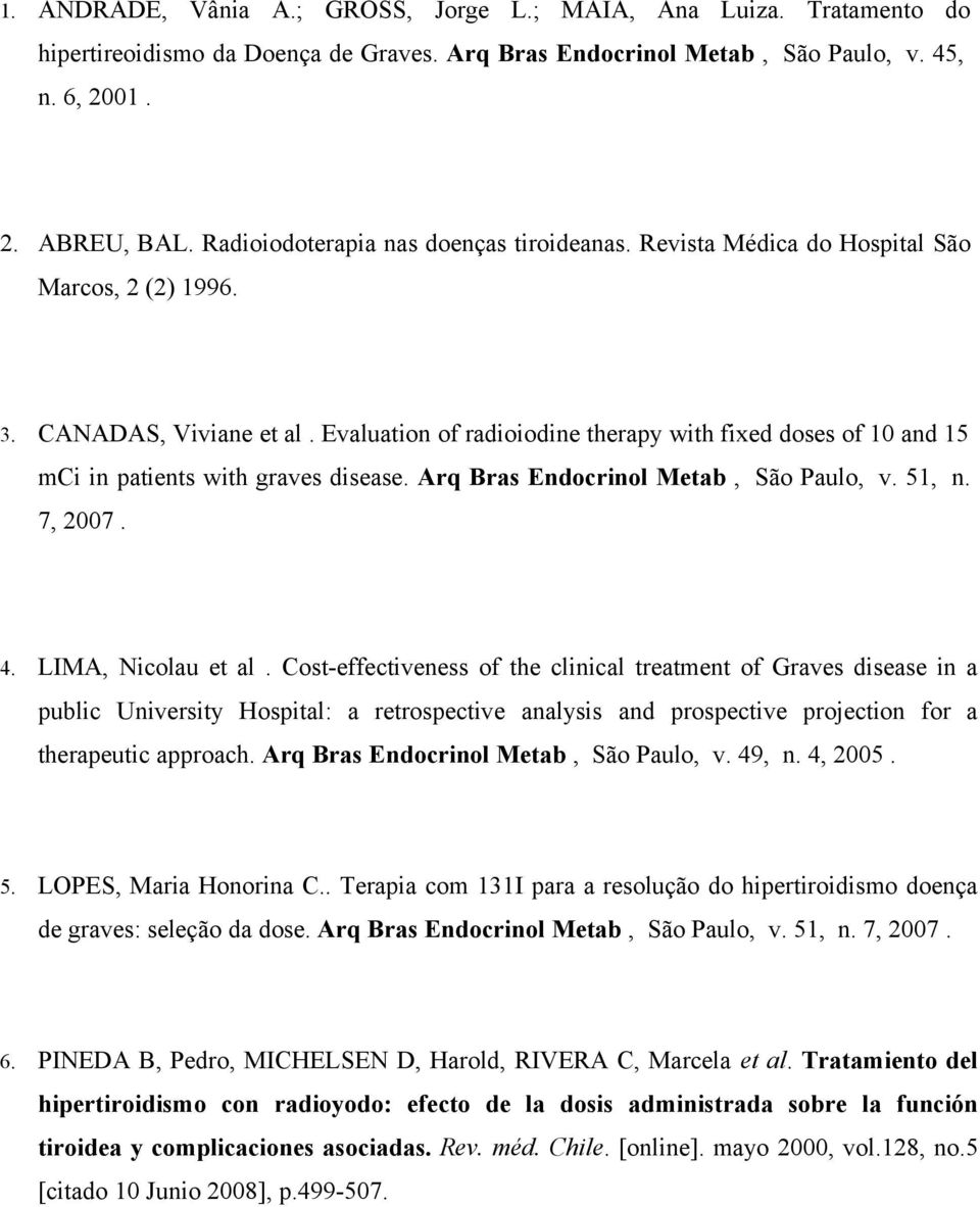 Evaluation of radioiodine therapy with fixed doses of 10 and 15 mci in patients with graves disease. Arq Bras Endocrinol Metab, São Paulo, v. 51, n. 7, 2007. 4. LIMA, Nicolau et al.