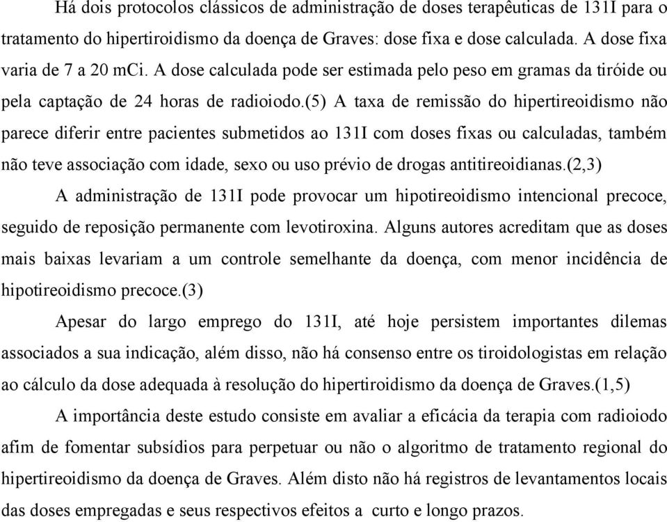 (5) A taxa de remissão do hipertireoidismo não parece diferir entre pacientes submetidos ao 131I com doses fixas ou calculadas, também não teve associação com idade, sexo ou uso prévio de drogas