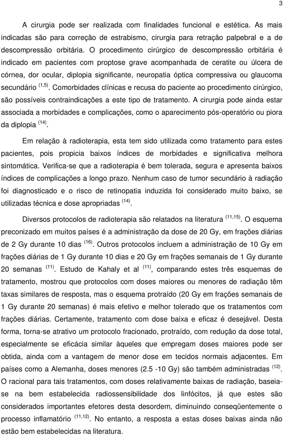 compressiva ou glaucoma secundário (1,5). Comorbidades clínicas e recusa do paciente ao procedimento cirúrgico, são possíveis contraindicações a este tipo de tratamento.