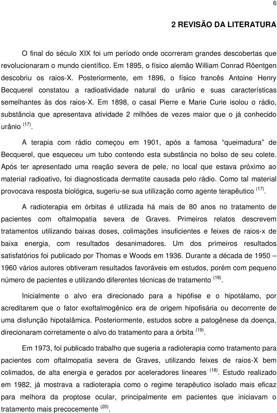 Posteriormente, em 1896, o físico francês Antoine Henry Becquerel constatou a radioatividade natural do urânio e suas características semelhantes às dos raios-x.