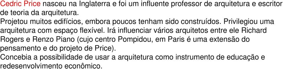 Irá influenciar vários arquitetos entre ele Richard Rogers e Renzo Piano (cujo centro Pompidou, em Paris é uma extensão do