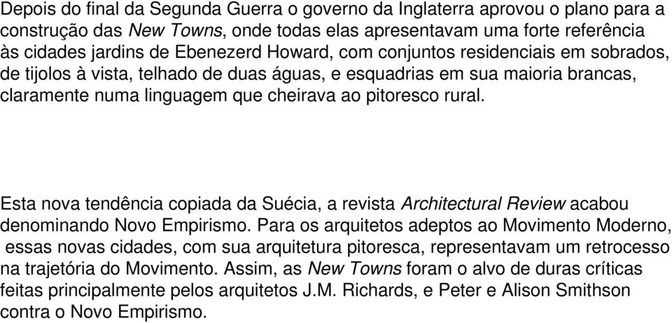 Esta nova tendência copiada da Suécia, a revista Architectural Review acabou denominando Novo Empirismo.