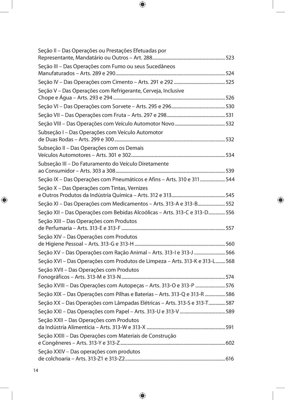 295 e 296...530 Seção VII Das Operações com Fruta Arts. 297 e 298...531 Seção VIII Das Operações com Veículo Automotor Novo...532 Subseção I Das Operações com Veículo Automotor de Duas Rodas Arts.