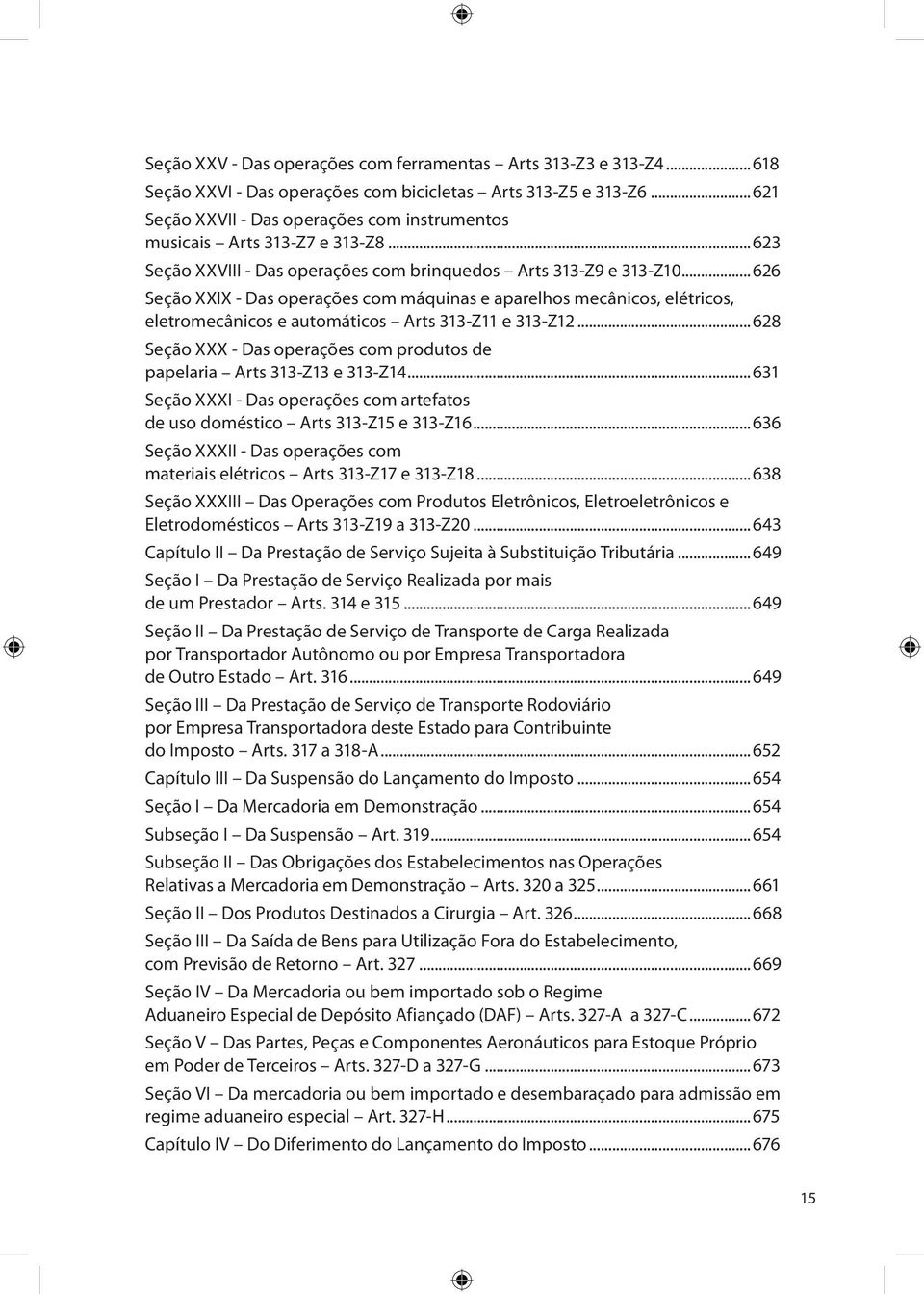 ..626 Seção XXIX - Das operações com máquinas e aparelhos mecânicos, elétricos, eletromecânicos e automáticos Arts 313-Z11 e 313-Z12.