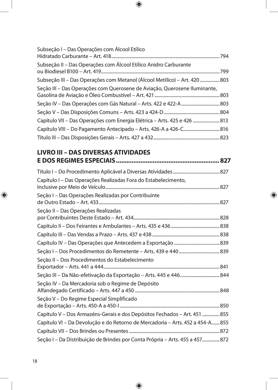 ..803 Seção IV Das Operações com Gás Natural Arts. 422 e 422-A...803 Seção V Das Disposições Comuns Arts. 423 a 424-D...804 Capítulo VII Das Operações com Energia Elétrica Arts. 425 e 426.